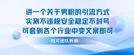 2025关于男粉的引流方式实测不违规安全稳定不封号可套到各个行业中变文案即可-猴哥项目网