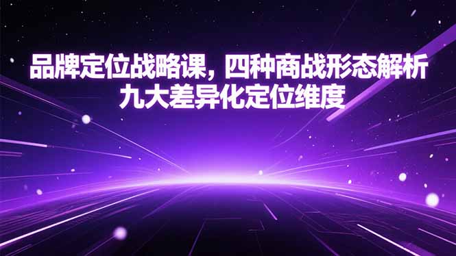 品牌定位战略课，四种商战形态解析，九大差异化定位维度-猴哥项目网
