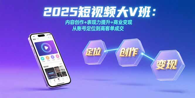 2025短视频大V班：内容创作+表现力提升+商业变现 从账号定位到高客单成交-猴哥项目网