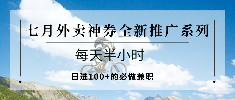 七月外卖神券全新推广系列；每天半小时，日进100+的必做兼职-猴哥项目网