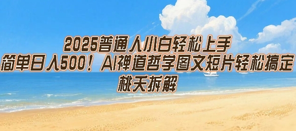 2025普通人小白轻松上手，简单日入5张，AI禅道哲学图文短片轻松搞定-猴哥项目网