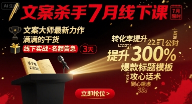 文案杀手7月线下课，文案大师最新力作，满满的干货-猴哥项目网