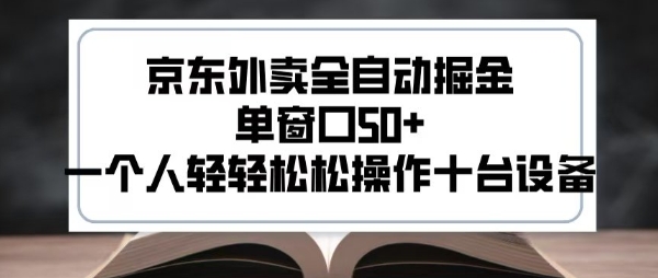 2025新风口京东外卖全自动掘金，单窗口50+，一个人轻轻松松操作十台设备【揭秘】-猴哥项目网