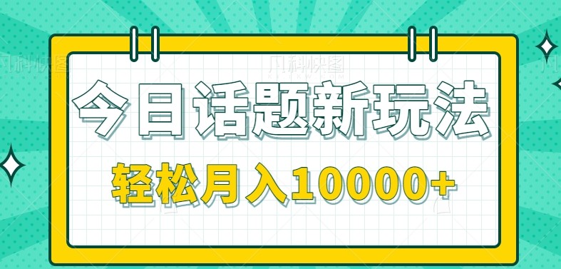 今日话题新玩法，零成本零门槛单条作品百万流量，月入10000+-猴哥项目网