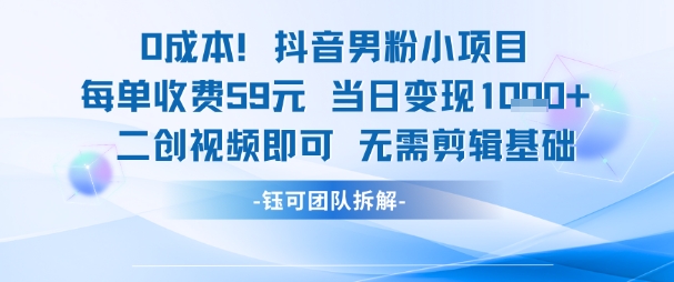 0成本，抖音男粉小项目 每单收费59元当日变现1k+ 二创视频即可无需剪辑基础-猴哥项目网