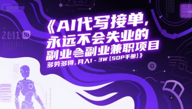 AI代写接单，永远不会失业的副业兼职项目，多劳多得，月入1-3W【SOP手册】-猴哥项目网