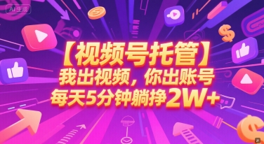 【视频号托管 】我出视频，你出账号，每天5分钟发布，最高躺挣2W+【揭秘】-猴哥项目网
