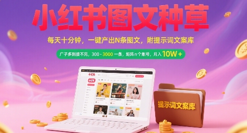 小红书图文种草，每天十分钟，一键产出N条图文， 广子多到接不完， 300-3k一条，矩阵n个账号月入几个W-猴哥项目网