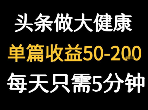 每天5分钟，用今日头条创作大健康图文 单篇收益50-2张-猴哥项目网