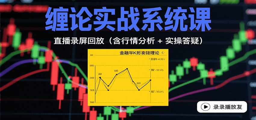 缠论实战系统课：直播录屏回放(含行情分析 + 实操答疑(更新8月)-猴哥项目网