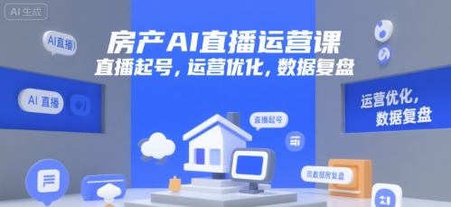 房产AI直播运营课，直播起号，运营优化，数据复盘-猴哥项目网