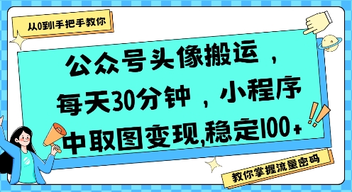 公众号头像搬运，每天30分钟，小程序中取图变现稳定100+-猴哥项目网