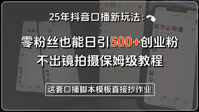 25年抖音口播新玩法：零粉丝也能日引500+创业粉，不出镜拍摄保姆级教程…-猴哥项目网