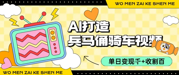 用AI打造兵马俑骑单车视频，单日变现1k+，轻松收割百万播放-猴哥项目网