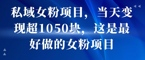 私域女粉项目，当天变现超1k，这是最好做的女粉项目，可放大操作-猴哥项目网