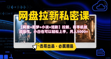 《网盘拉新私密课》第三期躺挣玩法，【网盘+即梦+小说+短剧】拉新，有手机就能操作，月入5k-猴哥项目网