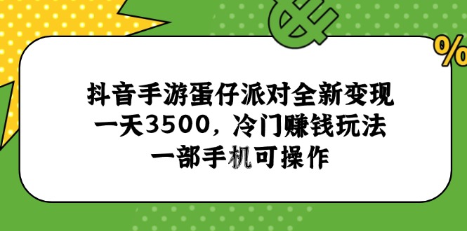 抖音手游蛋仔派对全新变现，一天3500，冷门赚钱玩法，一部手机可操作-猴哥项目网