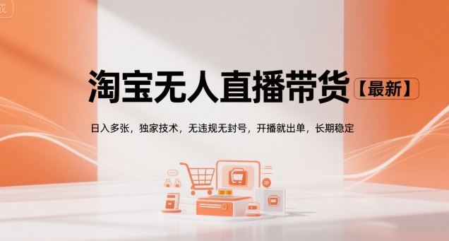 淘宝无人直播带货【最新】，日入多张，独家技术，无违规无封号，开播就出单，长期稳定【揭秘】-猴哥项目网