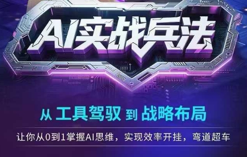 AI实战兵法，从工具驾驭到战略布局，从0~1掌握ai思维，实现效率，开挂弯道超车-猴哥项目网